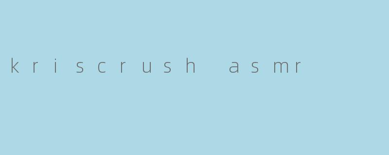 kriscrush asmr